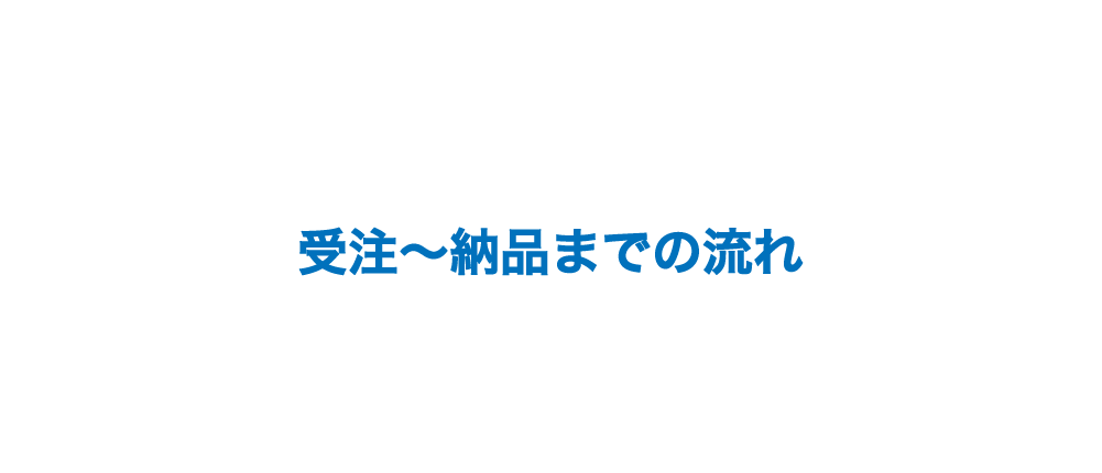 受注～納品までの流れ